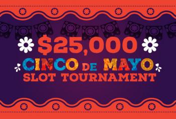 $25,000 CINCO DE MAYO SLOT TOURNAMENT